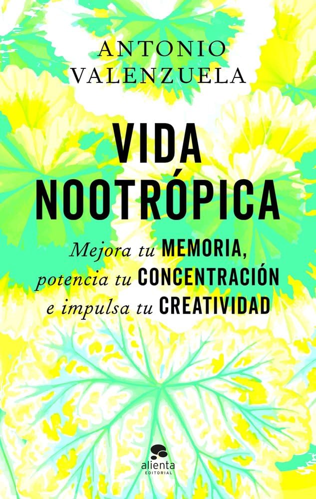 Vida nootrópica: Mejora tu memoria, potencia tu concentración e impulsa tu creatividad (Alienta)