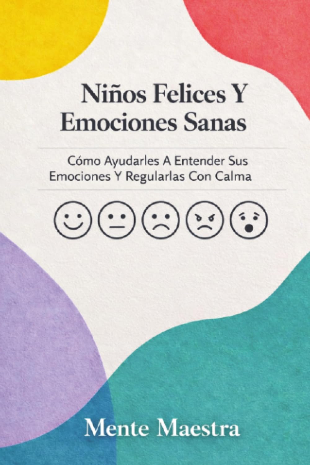 Libro: Niños Felices Y Emociones Sanas: Cómo Ayudarles A Entender Sus Emociones Y Regularlas Con Calma (Spanish Edition)