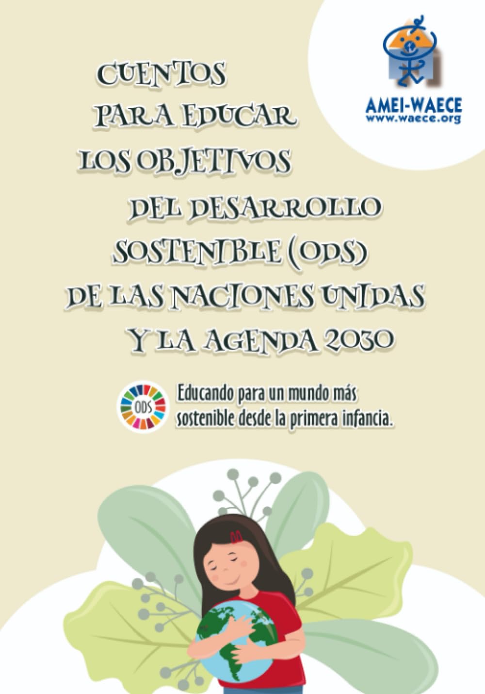 Libro: CUENTOS PARA EDUCAR LOS OBJETIVOS DEL DESARROLLO SOSTENIBLE (ODS) DE LAS NACIONES UNIDAS Y LA AGENDA 2030: Educando para un mundo más sostenible desde ... (Biblioteca AMEI-WAECE) (Spanish Edition)
