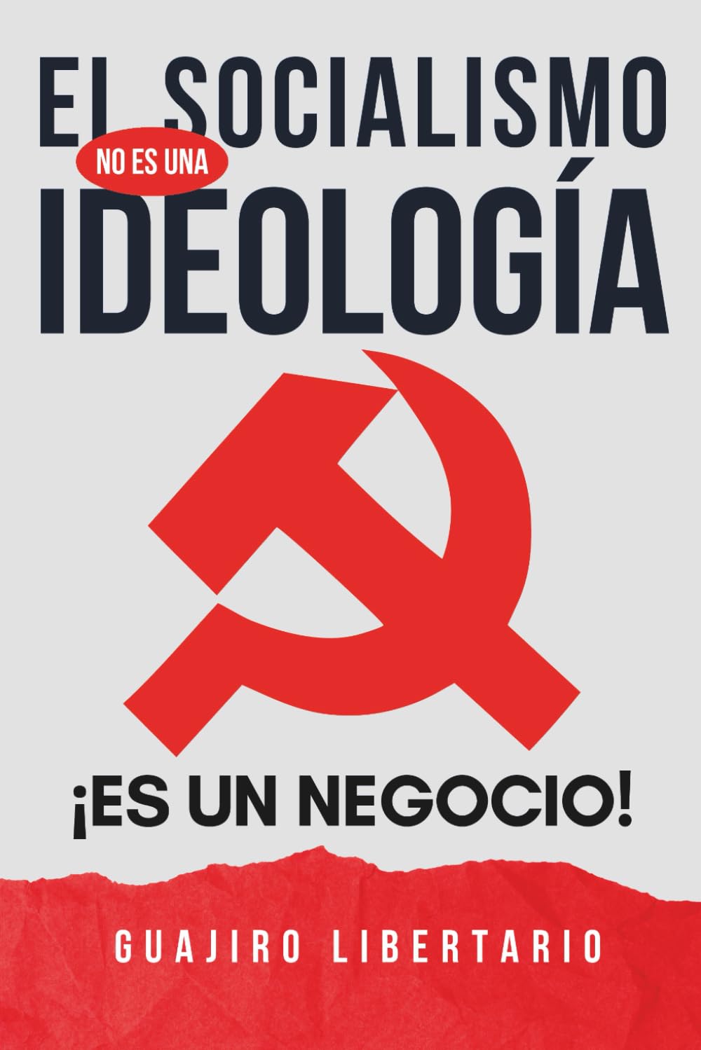 Libro: El Socialismo NO es una Ideología ¡Es un negocio!: El libro que al Comunismo NO le CONVIENE que leas (Spanish Edition)
