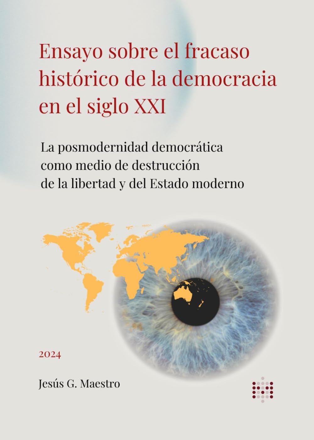 Libro: Ensayo sobre el fracaso histórico de la democracia en el siglo XXI: La posmodernidad democrática como medio de destrucción de la libertad y del Estado moderno (Política, democracia y libertad)
