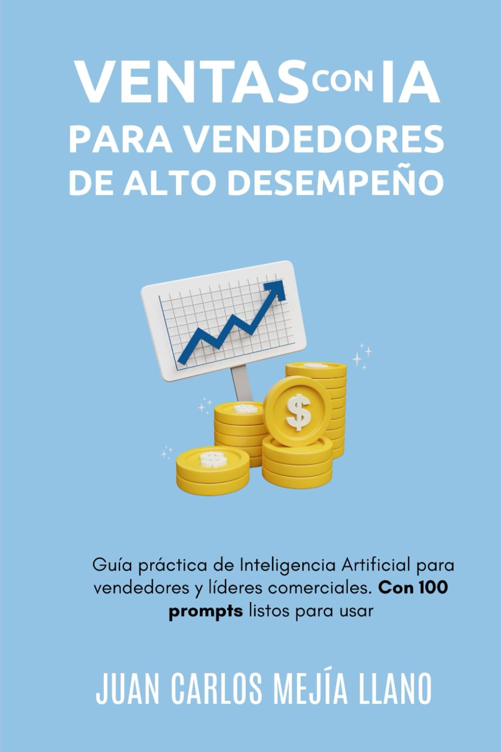Libro: Ventas con IA para Vendedores de Alto Desempeño: Guía práctica de Inteligencia Artificial para vendedores y líderes comerciales. Con 100 prompts listos para usar