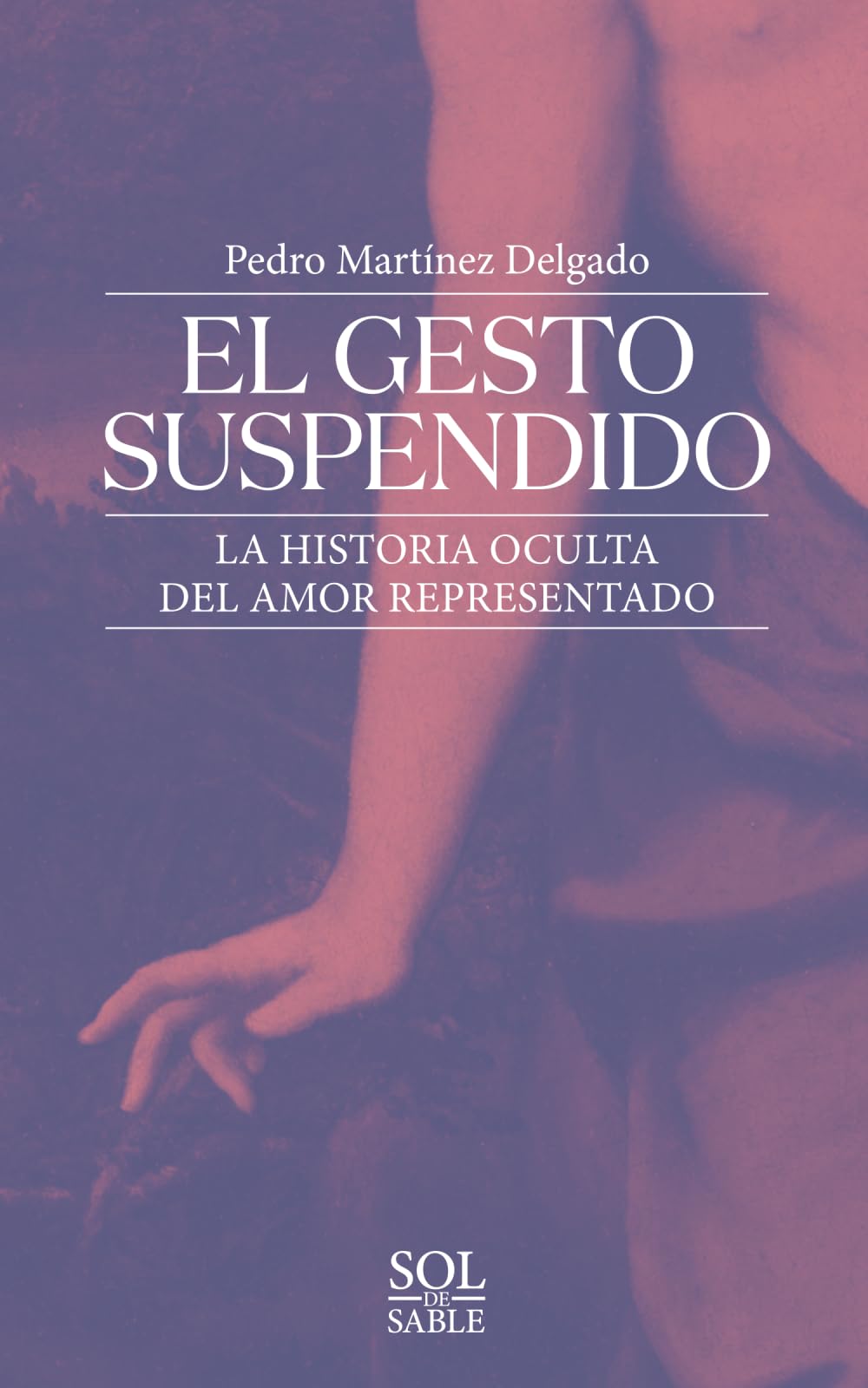Libro: El gesto suspendido: La historia oculta del amor representado (SOL DE SABLE · ARTE) (Spanish Edition)