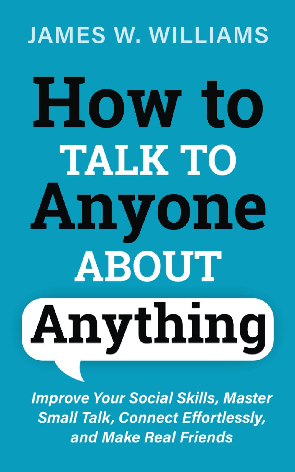 Libro: How to Talk to Anyone About Anything: Improve Your Social Skills, Master Small Talk, Connect Effortlessly, and Make Real Friends (Communication Skills Training)