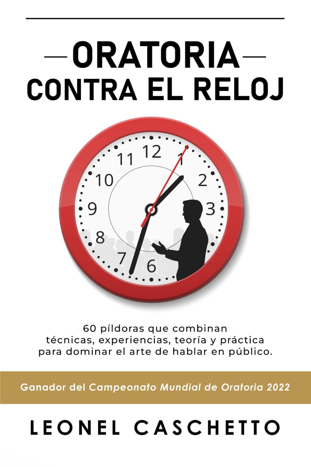 Libro: ORATORIA CONTRA EL RELOJ: 60 píldoras que combinan técnicas, experiencias, teoría y práctica para dominar el arte de hablar en público