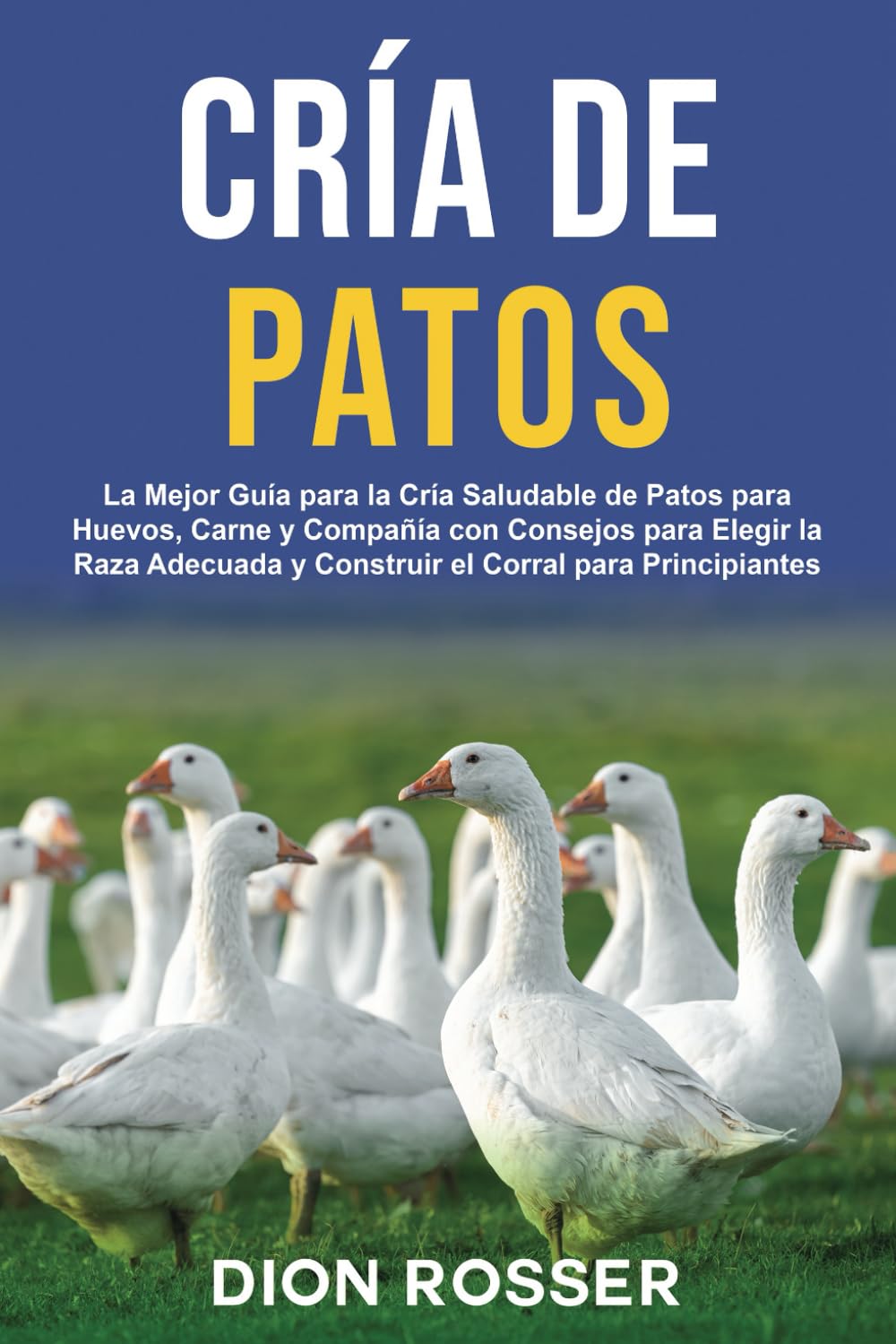 Libro: Cría de Patos: La Mejor Guía para la Cría Saludable de Patos para Huevos, Carne y Compañía con Consejos para Elegir la Raza Adecuada y Construir el ... (Cría de ganado) (Spanish Edition)