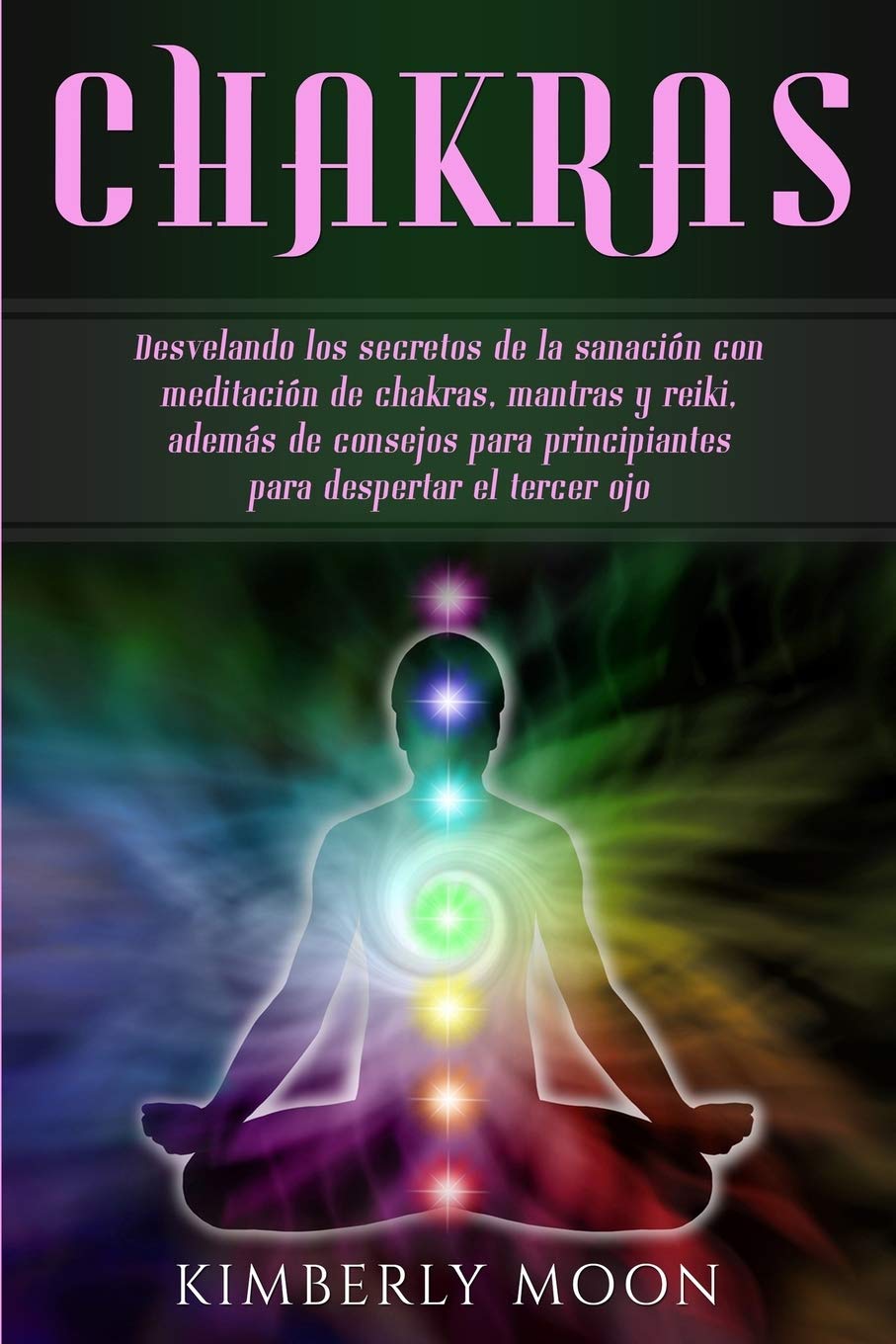Libro: Chakras: Desvelando los secretos de la sanación con meditación de chakras, mantras y reiki, además de consejos para principiantes para despertar el tercer ojo (Spanish Edition)