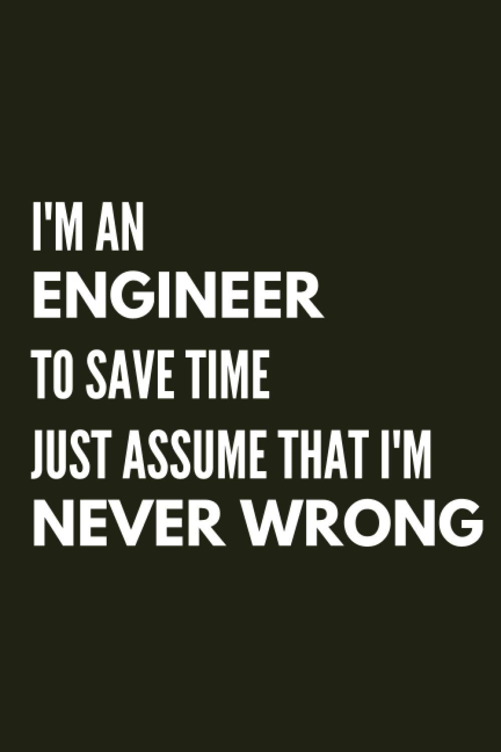 Libro: I'm an Engineer to Save Time Just Assume That I'm Never Wrong: libreta y cuaderno/ Regalo Original para el Ingeniero/ 100 Páginas para Escribir (Spanish Edition)