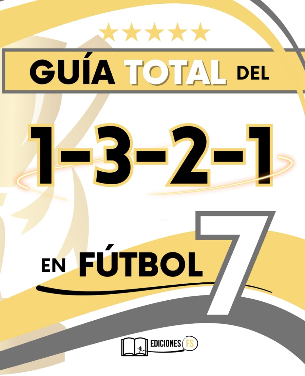 Libro: La GUÍA TOTAL del 1-3-2-1 en Fútbol 7: Para entrenadores que buscan ORDEN, EQUILIBRIO Y ATAQUE EFECTIVO (Spanish Edition)