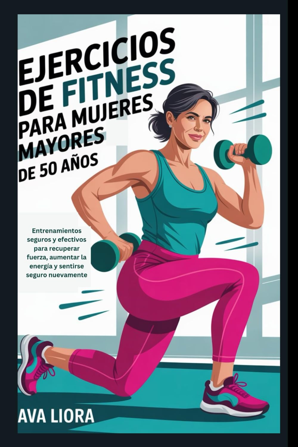 Libro: Ejercicios de fitness para mujeres mayores de 50 años: Entrenamientos seguros y efectivos para recuperar fuerza, aumentar la energía y sentirse seguro nuevamente