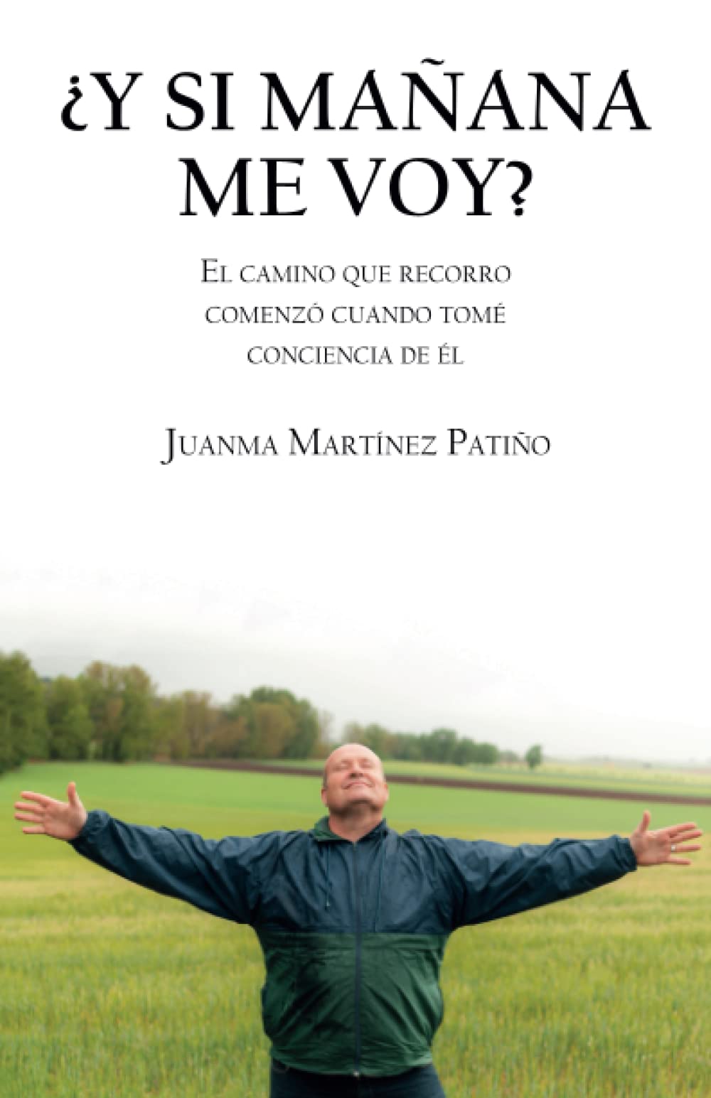Libro: ¿Y SI MAÑANA ME VOY?: EL CAMINO QUE RECORRO COMENZÓ CUANDO TOMÉ CONCIENCIA DE ÉL (Spanish Edition)