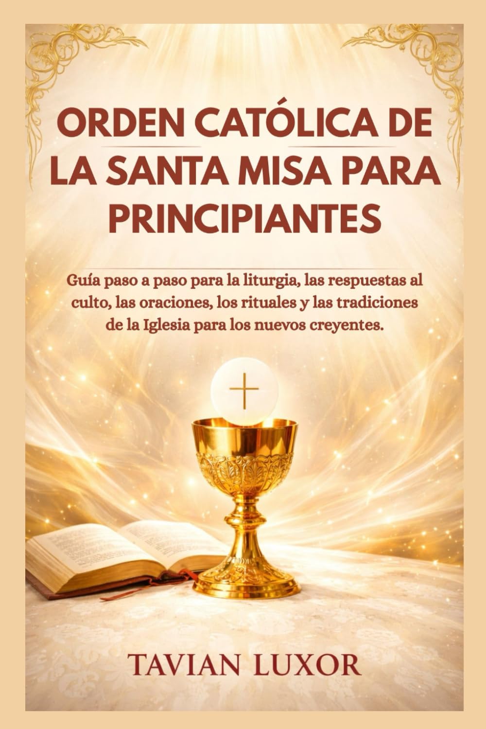 Libro: ORDEN CATÓLICA DE LA SANTA MISA PARA PRINCIPIANTES: Guía paso a paso para la liturgia, las respuestas al culto, las oraciones, los rituales y las ... para los nuevos creyentes. (Spanish Edition)