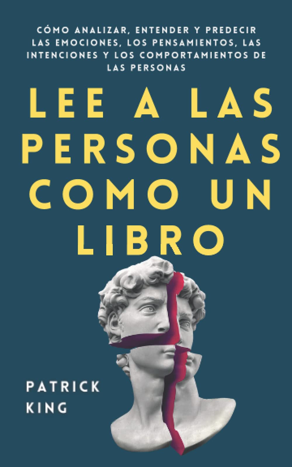 Libro: Lee a las personas como un libro: Cómo analizar, entender y predecir las emociones, los pensamientos, las intenciones y los comportamientos de las personas (Patrick King Español)