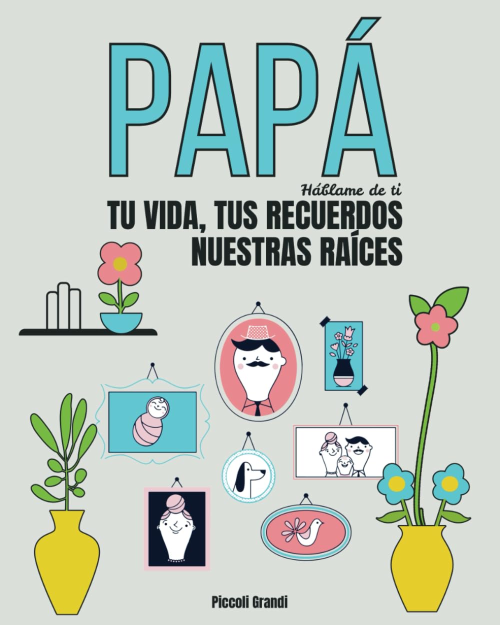 Libro: Papá háblame de ti: Tu vida, tus recuerdos. Nuestras raíces.