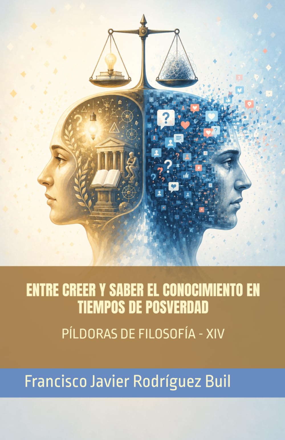 Libro: ENTRE CREER Y SABER EL CONOCIMIENTO EN TIEMPOS DE POSVERDAD: PÍLDORAS DE FILOSOFÍA - XIV (Spanish Edition)