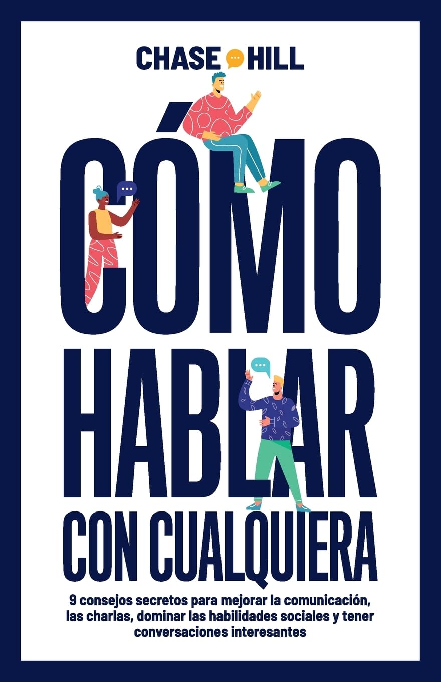 Libro: Cómo hablar con cualquiera: 9 consejos secretos para mejorar la comunicación, las charlas, dominar las habilidades sociales y tener conversaciones interesantes (Chase Hill Español)