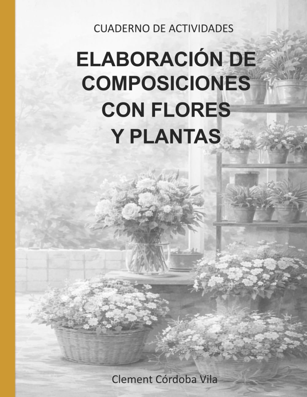 Libro: ELABORACIÓN DE COMPOSICIONES CON FLORES Y PLANTAS: CUADERNO DE ACTIVIDADES (Manuales y cuadernos de CFGB Agrojardineria y composiciones florales)