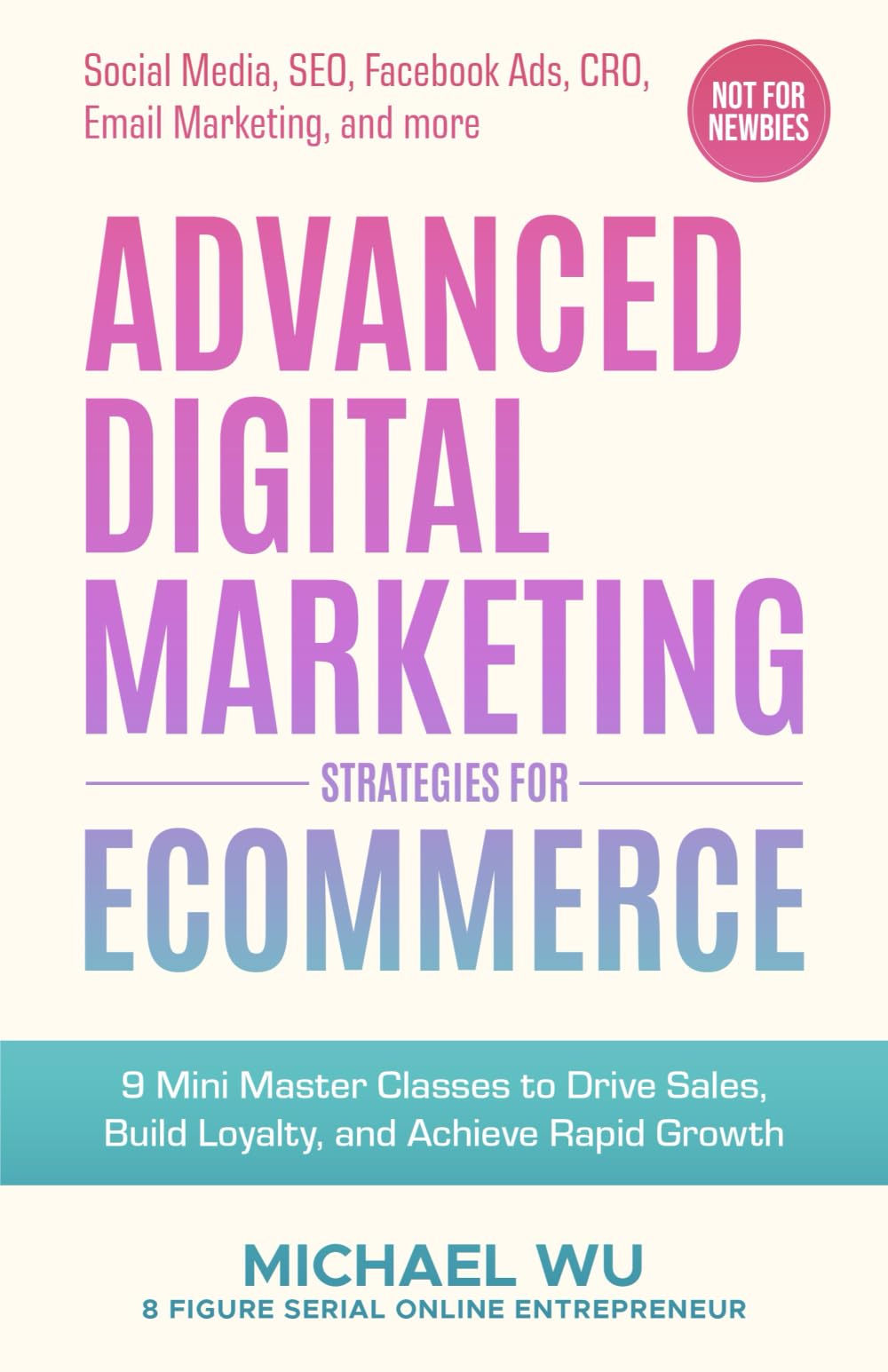 Libro: Advanced Digital Marketing Strategies for Ecommerce: 9 Mini Master Classes to Drive Sales, Build Loyalty, and Achieve Rapid Growth (Social Media, SEO, Facebook Ads, CRO, Email Marketing, and more)