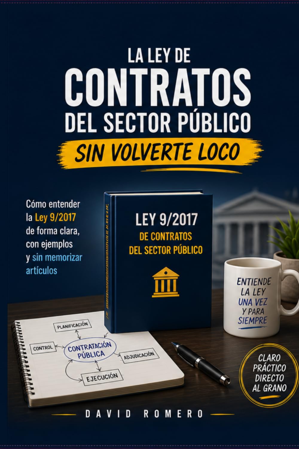 LA LEY DE CONTRATOS DEL SECTOR PÚBLICO SIN VOLVERTE LOCO: Cómo entender la Ley 9/2017 de forma clara, con ejemplos y sin memorizar artículos