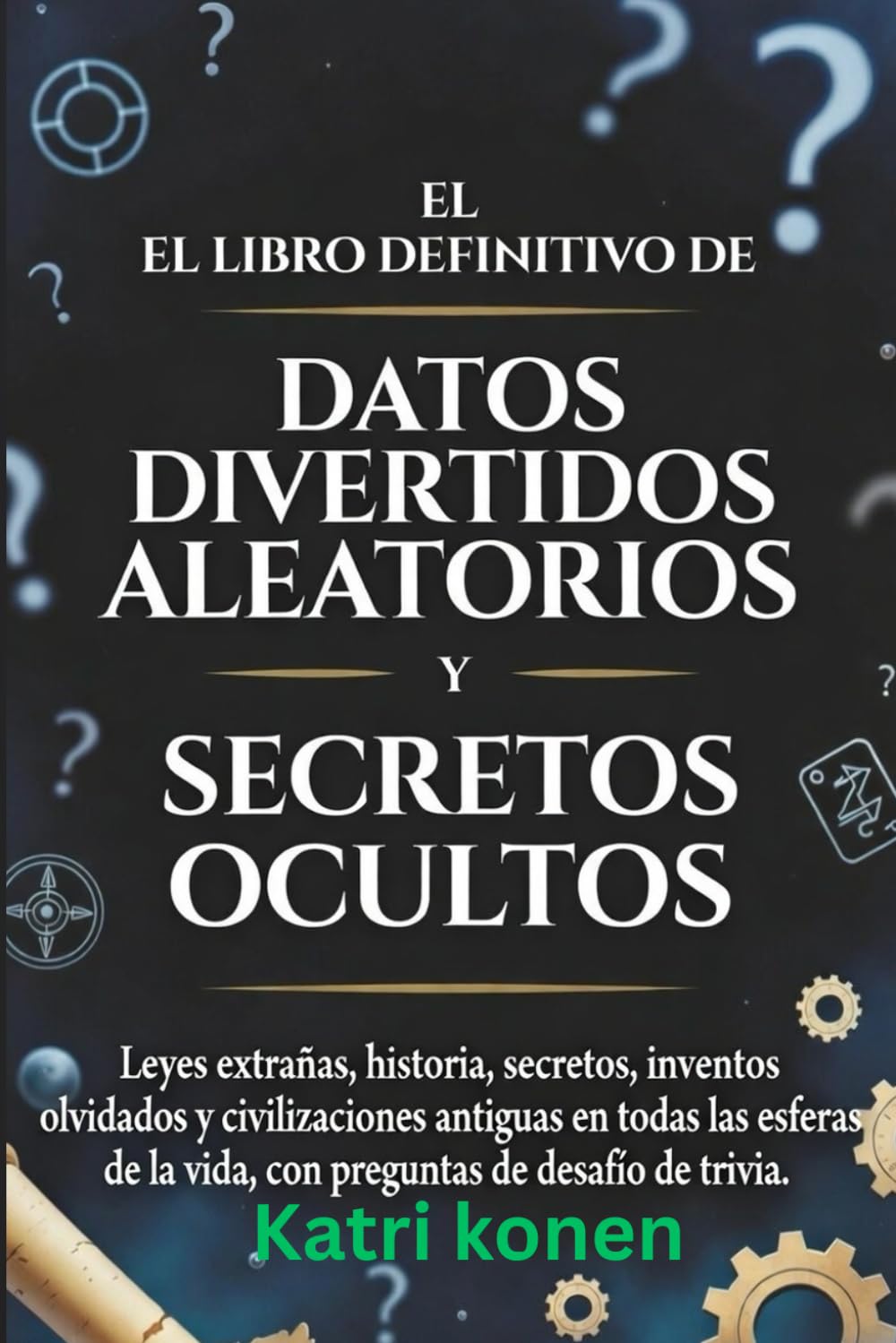 Libro: EL LIBRO DEFINITIVO DE DATOS DIVERTIDOS ALEATORIOS Y SECRETOS OCULTOS: Leyes extrañas, historia, secretos, inventos olvidados y civilizaciones ... de desafío de trivia. (Spanish Edition)