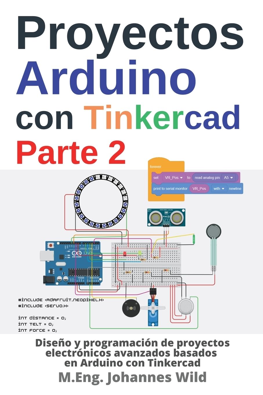 Libro: Proyectos Arduino con Tinkercad | Parte 2: Diseño y programación de proyectos electrónicos avanzados basados en Arduino con Tinkercad (Arduino | Introducción y Proyectos) (Spanish Edition)