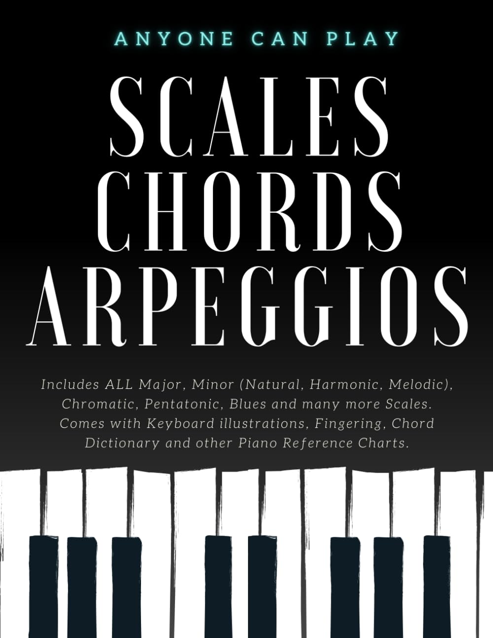 Libro: Essential Piano Scales, Chords & Arpeggios Guide - Complete Collection: 3 levels in 1 (Beginner to Advanced): Fingering, Keyboard illustration, Chord ... Piano Starter Kit - Anyone Can Play)