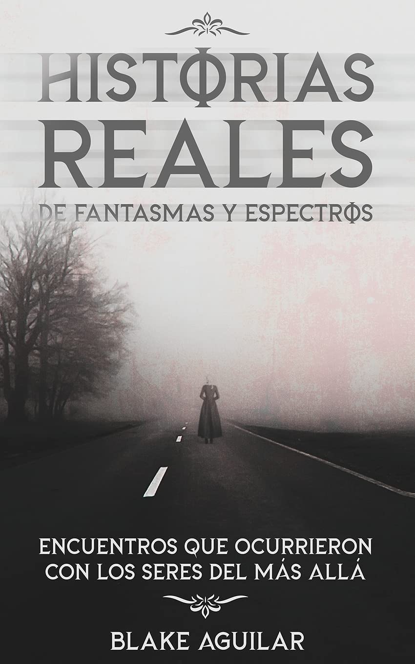 Libro: Historias Reales de Fantasmas y Espectros: Encuentros que Ocurrieron con los Seres del más Allá (Spanish Edition)