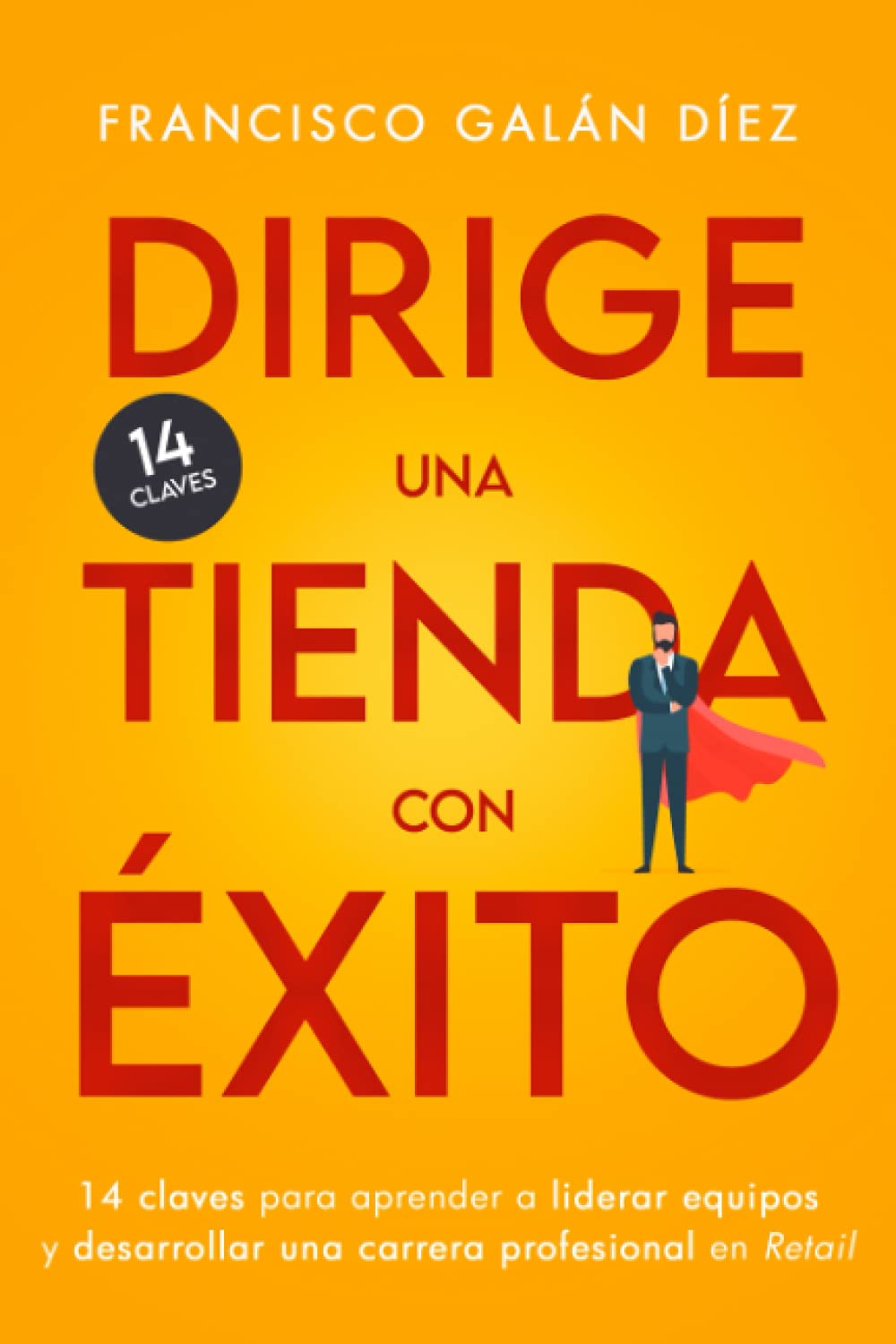Libro: Dirige una tienda con éxito: 14 claves para aprender a liderar equipos y desarrollar una carrera profesional en retail (El oficio del Retail) (Spanish Edition)