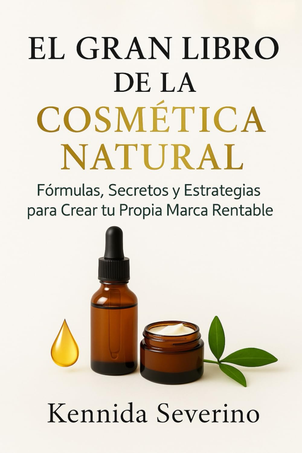 Libro: El Gran Libro de la Cosmética Natural: Fórmulas, Secretos y Estrategias para Crear tu Propia Marca Rentable