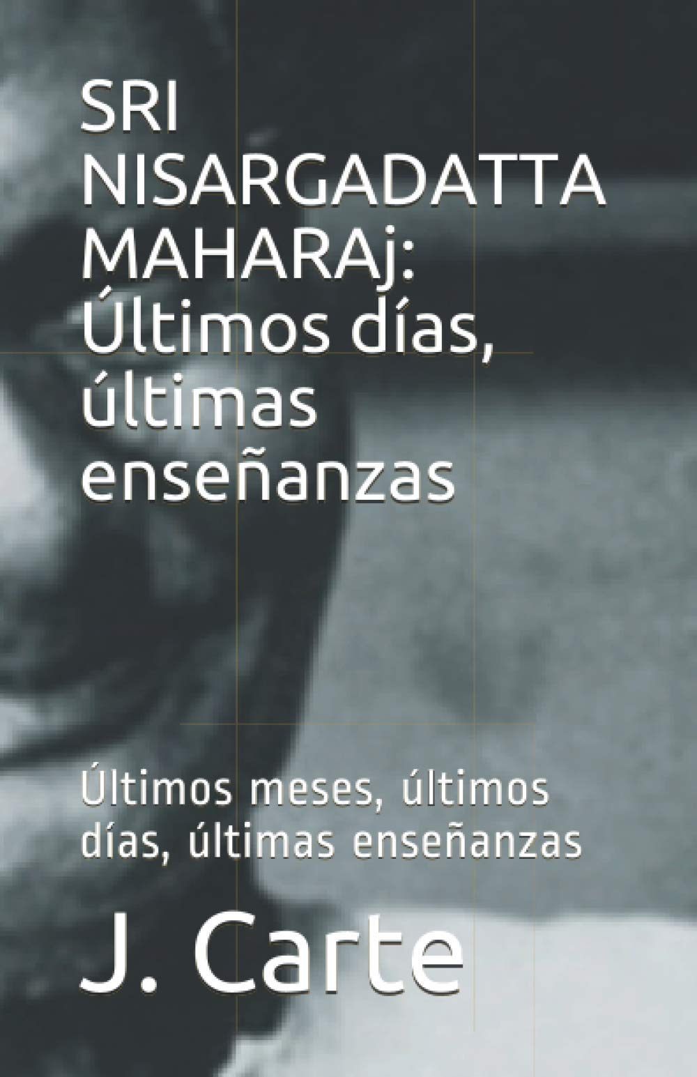 Libro: SRI NISARGADATTA MAHARAj: Últimos días, últimas enseñanzas: Últimos meses, últimos días, últimas enseñanzas (Spanish Edition)
