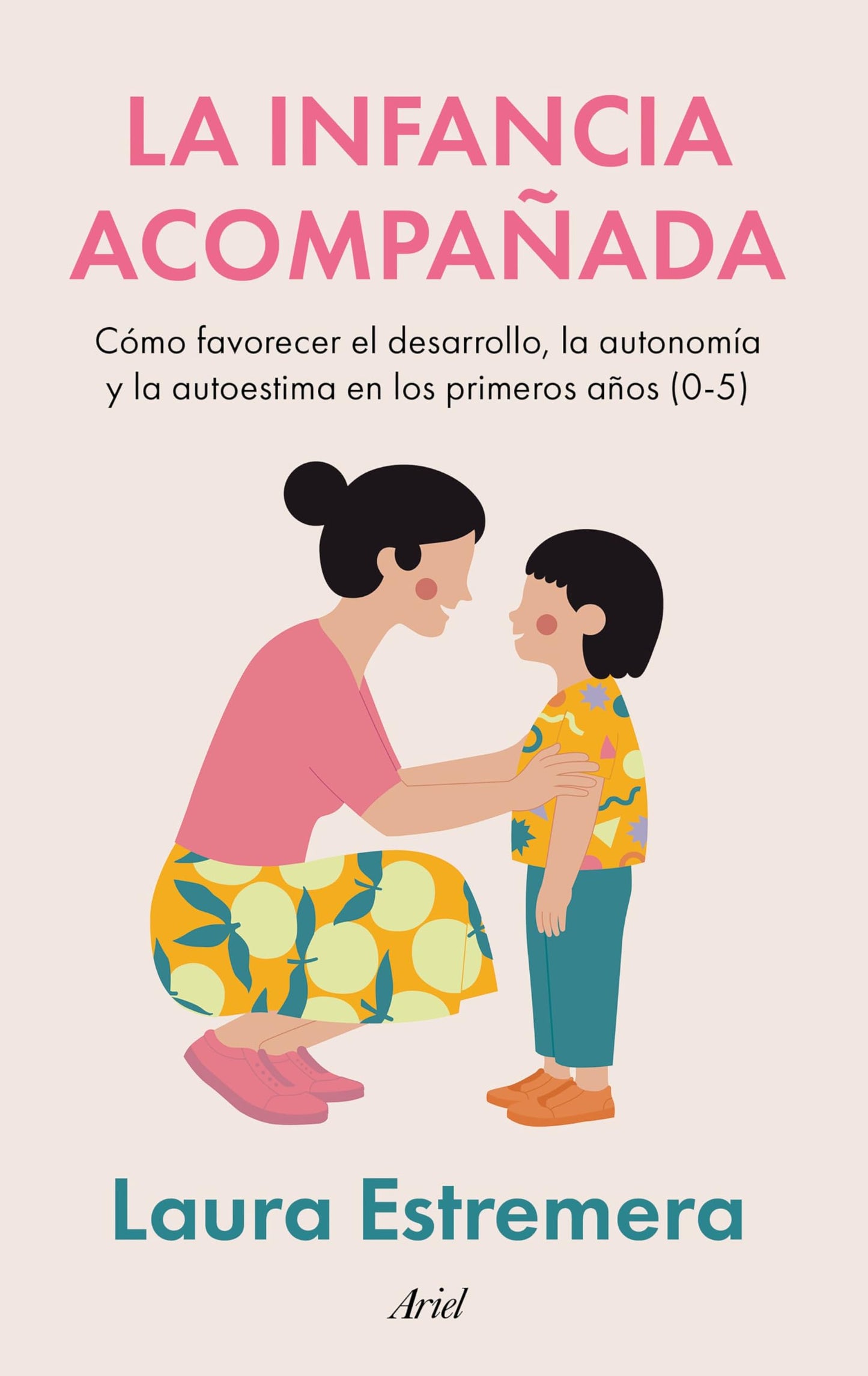 La infancia acompañada: Cómo fomentar el desarrollo, la autonomía y la autoestima en los primeros años (Ariel)