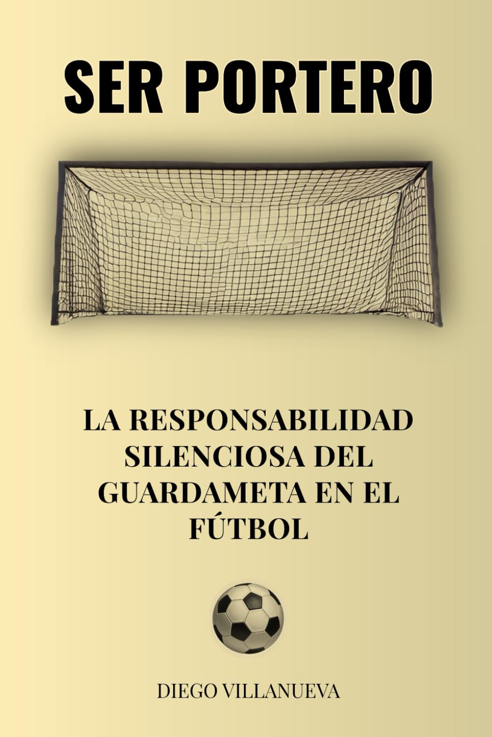 Libro: Ser portero: La responsabilidad silenciosa del guardameta en el fútbol (Spanish Edition)