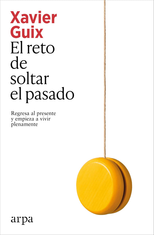 El reto de soltar el pasado: Regresa al presente y empieza a vivir plenamente (Psicología)