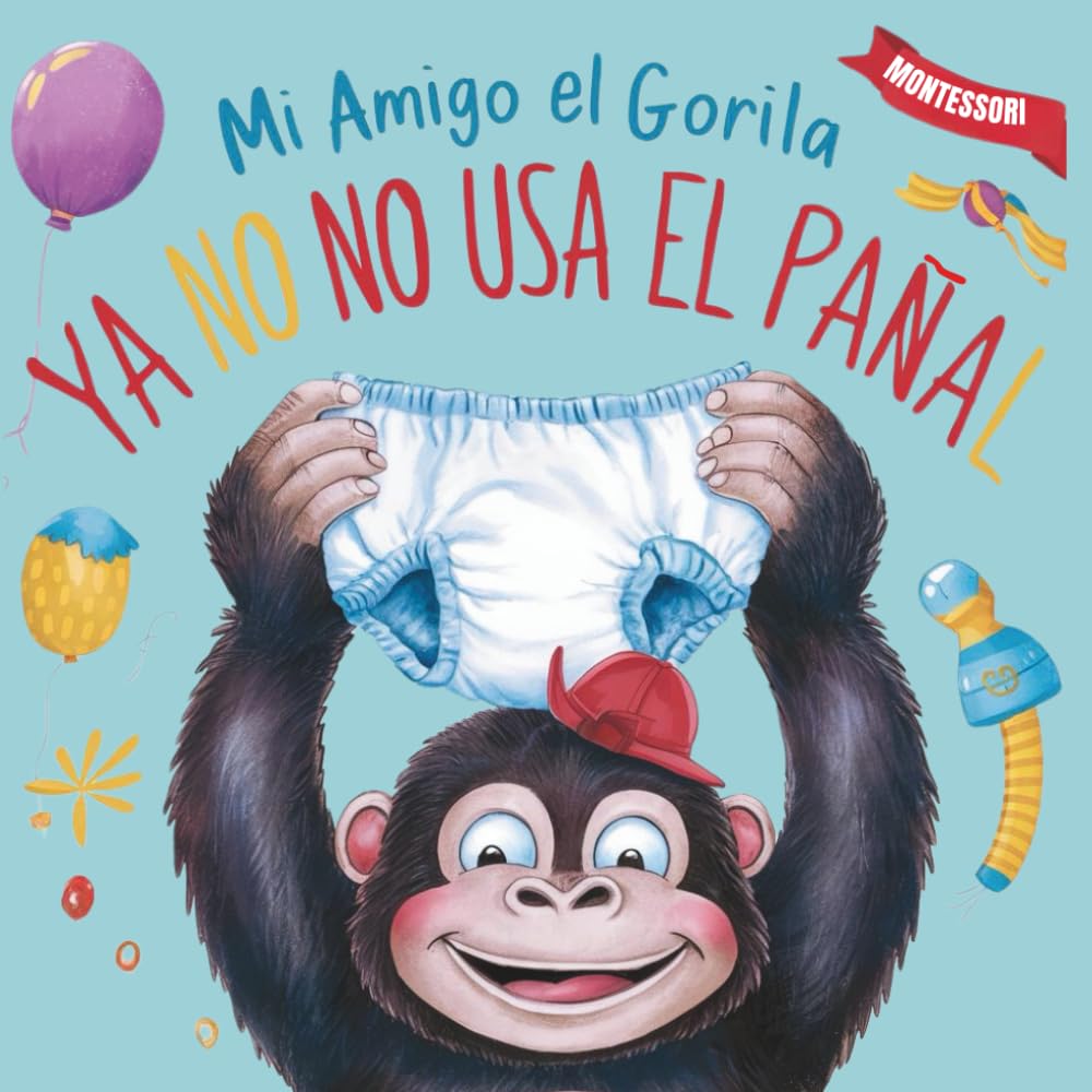 Mi Amigo el Gorila ya no usa el Pañal: Método Montessori: Cuento para dejar el pañal. Niños y niñas de 2 a 5 años