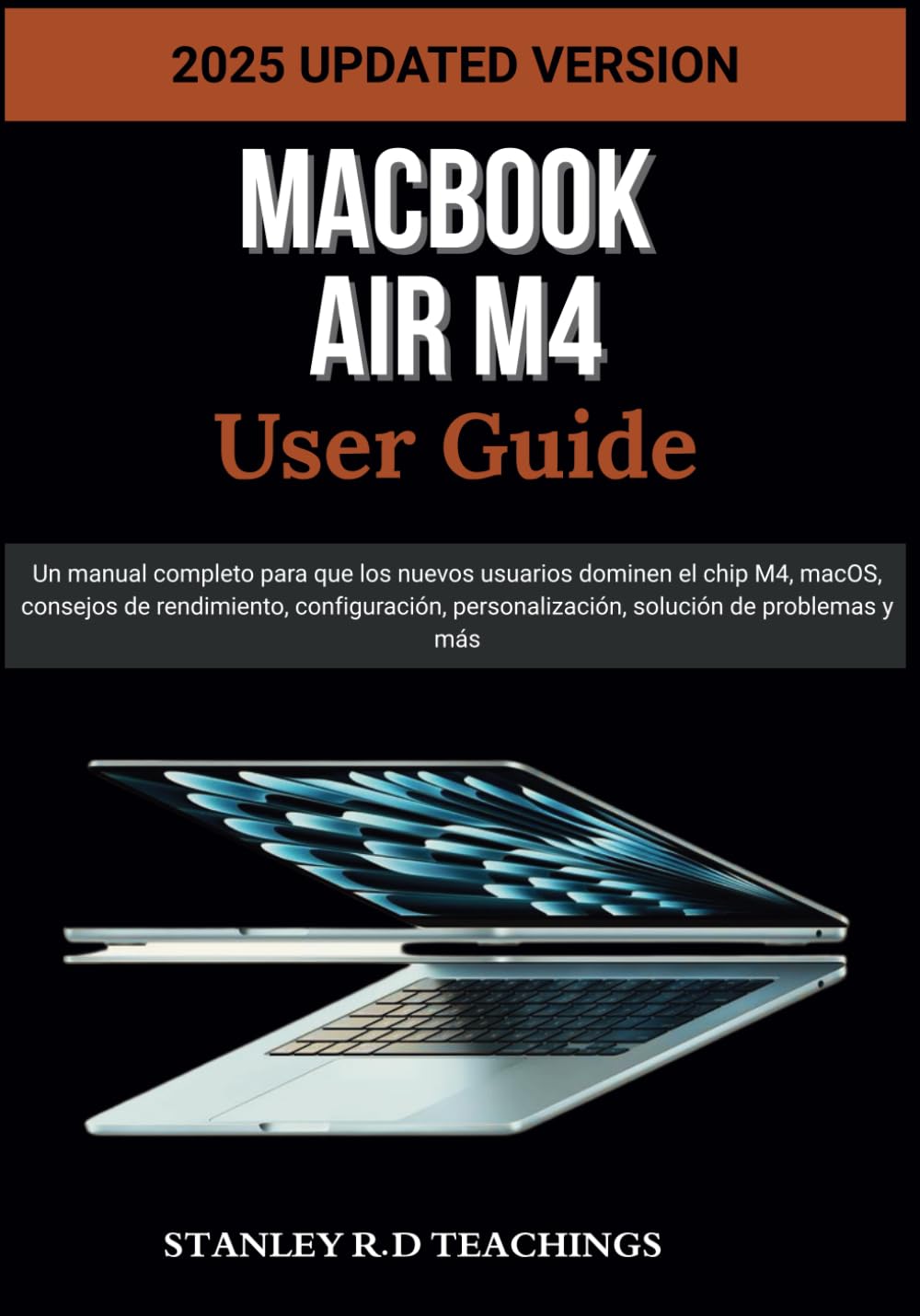 Libro: MACBOOK AIR M4 USER GUIDE 2025: Un manual completo para que los nuevos usuarios dominen el chip M4, macOS, consejos de rendimiento, configuración, ... solución de problemas y más (Spanish Edition)