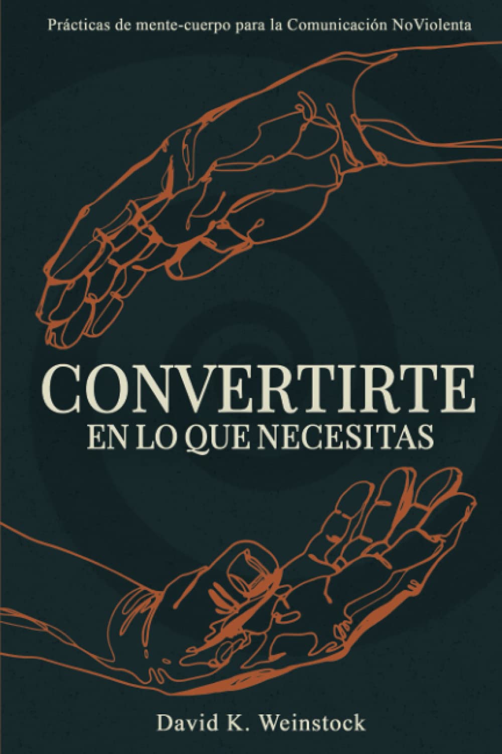 Libro: Convertirte en lo que necesitas: Prácticas de mente-cuerpo para la Comunicación NoViolenta