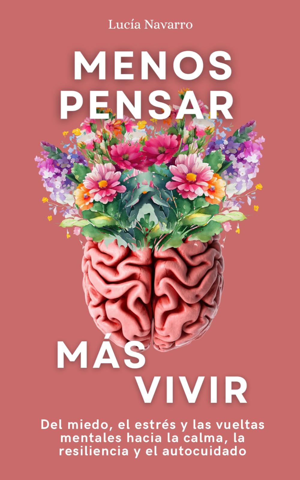 Libro: Menos pensar, más vivir: Del miedo, el estrés y las vueltas mentales hacia la calma, la resiliencia y el autocuidado (Spanish Edition)