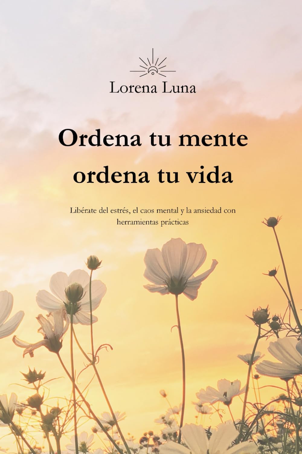 Libro: Ordena tu mente, ordena tu vida: Libérate del estrés, el caos mental y la ansiedad con herramientas prácticas