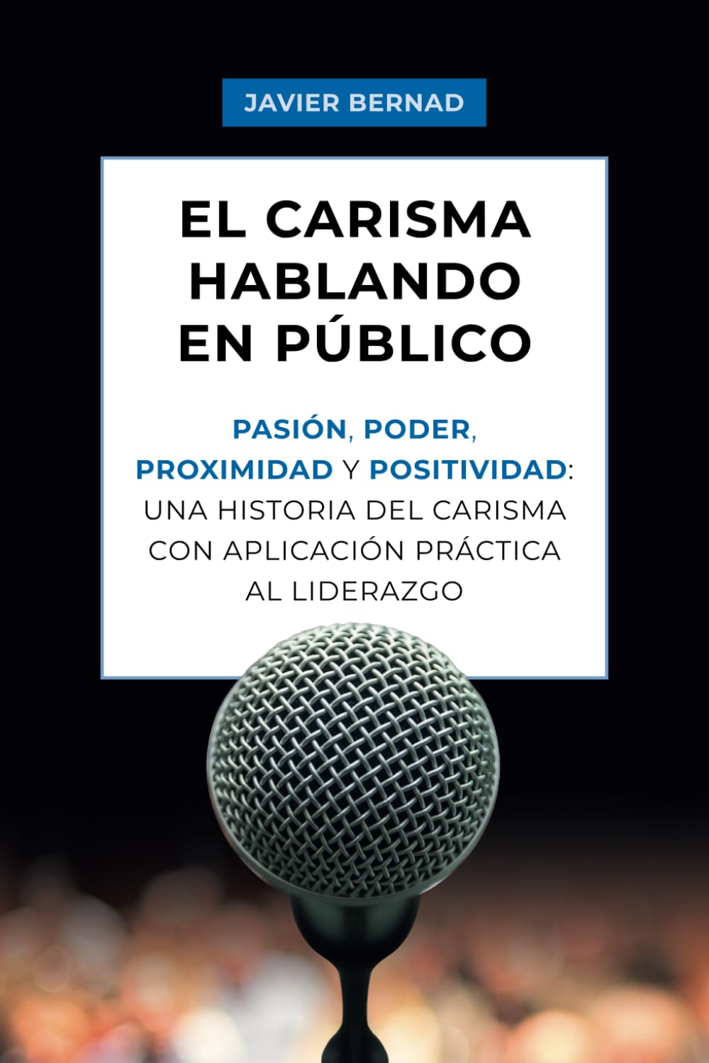 Libro: El Carisma Hablando en Público: Pasión, Poder, Proximidad, Positividad: Una Historia del Carisma con Aplicación Práctica al Liderazgo (Spanish Edition)