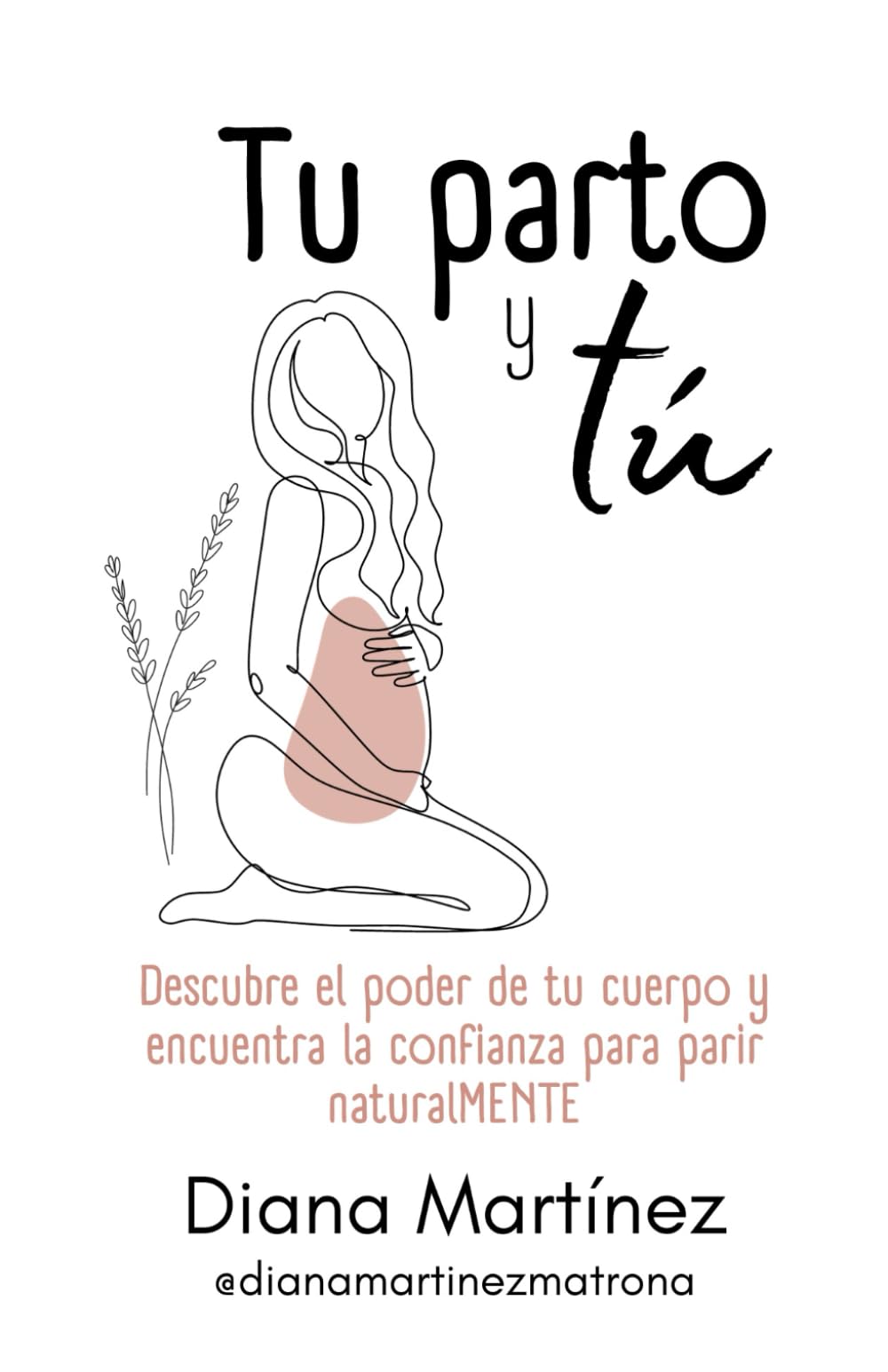 Libro: Tu parto y tú: Descubre el poder de tu cuerpo y encuentra la confianza para parir naturalMENTE
