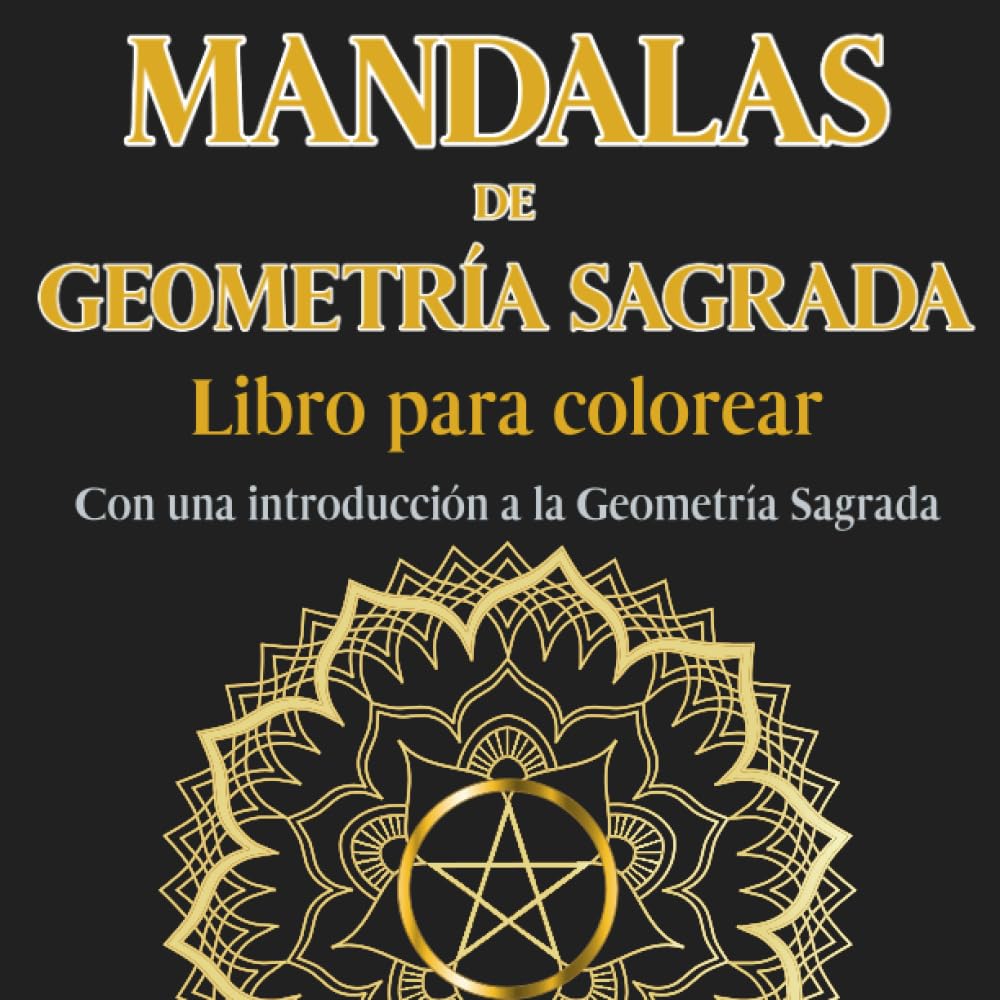 Libro: Mandalas de Geometría Sagrada. Libro para colorear. Con una introducción a la Geometría Sagrada: Despierta tu creatividad y atención plena: Adéntrate ... 45 mandalas para colorear (Spanish Edition)