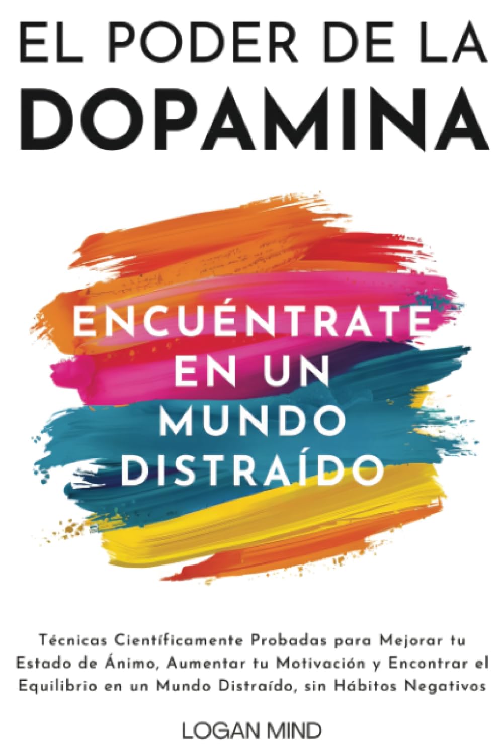 Libro: El Poder de la Dopamina: Técnicas Científicamente Probadas para Mejorar tu Estado de Ánimo, Aumentar tu Motivación y Encontrar el Equilibrio en un ... sin Hábitos Negativos (Mejora Tu Mismo AHORA)