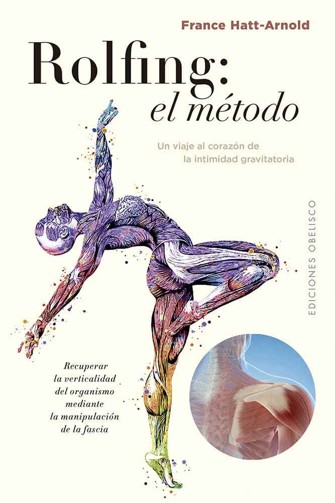 Libro: El Rolfing: El método: Un viaje al corazón de la intimidad gravitatoria. Recuperar la verticalidad del organismo mediante la manipulación de la fascia. (Spanish Edition)