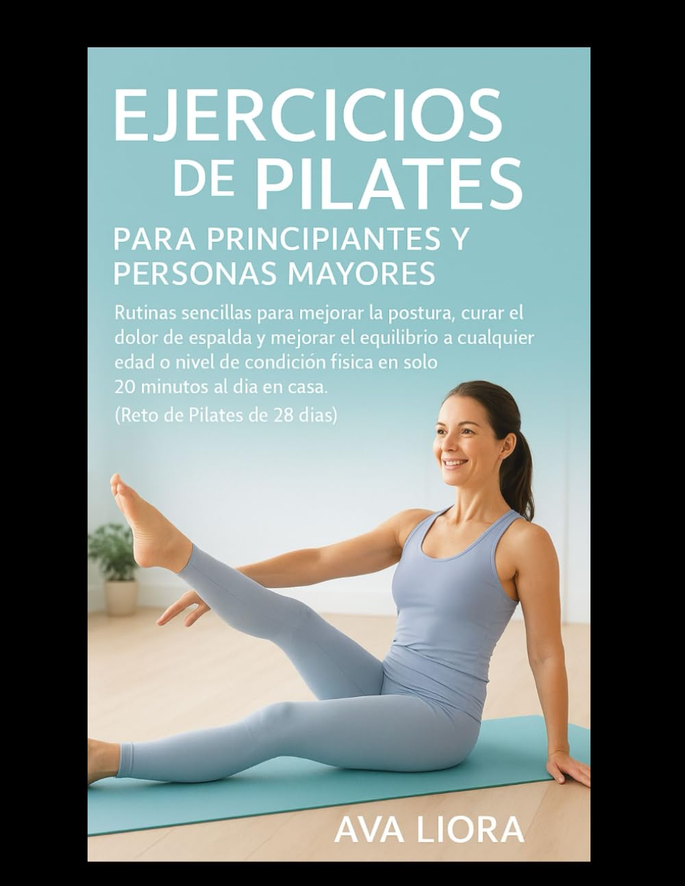 Libro: EJERCICIOS DE PILATES PARA PRINCIPIANTES Y PERSONAS MAYORES: Rutinas sencillas para mejorar la postura, curar el dolor de espalda y mejorar el equilibrio a cualquier edad o nivel de condición física