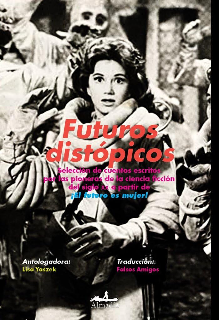 Libro: Futuros distópicos: Selección de cuentos escritos por las pioneras de la ciencia ficción del siglo XX a partir de ¡El futuro es mujer!