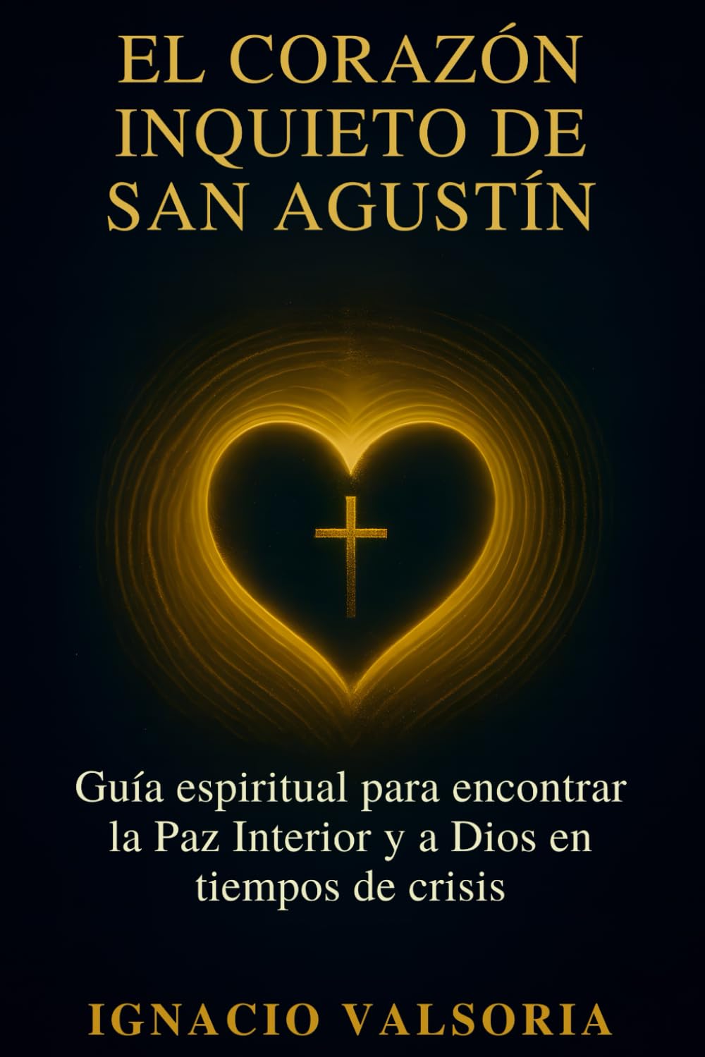 Libro: El corazón inquieto de San Agustín: Guía espiritual para encontrar la Paz Interior y a Dios en tiempos de crisis