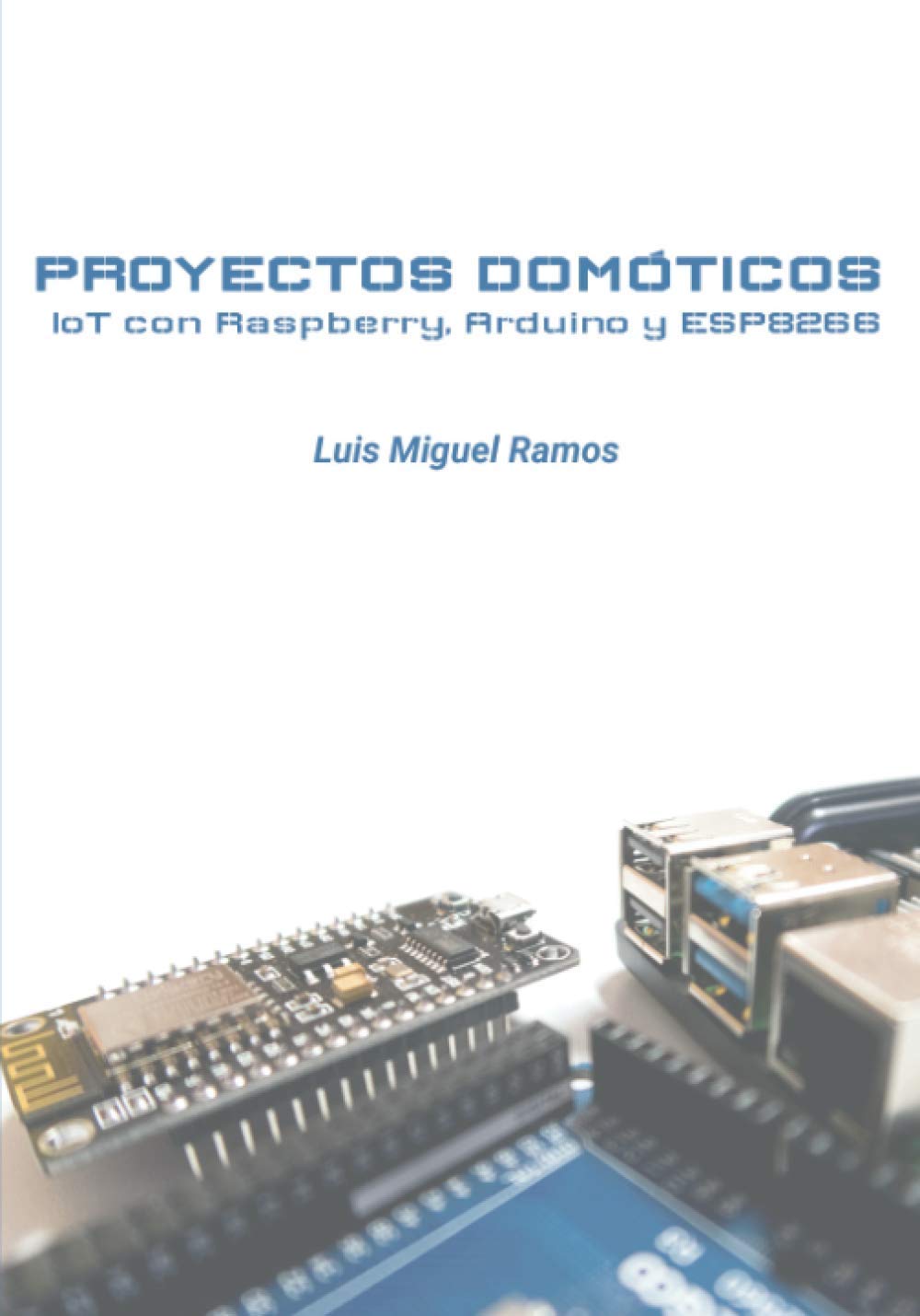 Libro: PROYECTOS DOMÓTICOS IoT con Raspberry, Arduino y ESP8266
