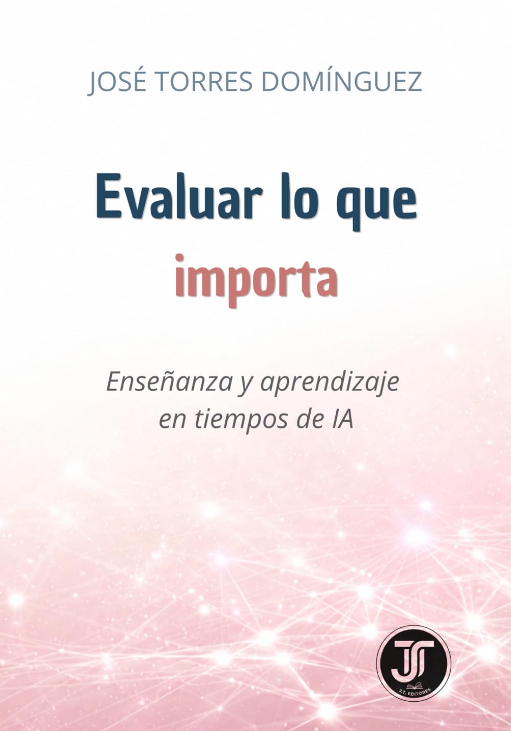 Libro: Evaluar lo que importa: Enseñanza y aprendizaje en tiempos de IA (Enseñar en tiempos de IA)