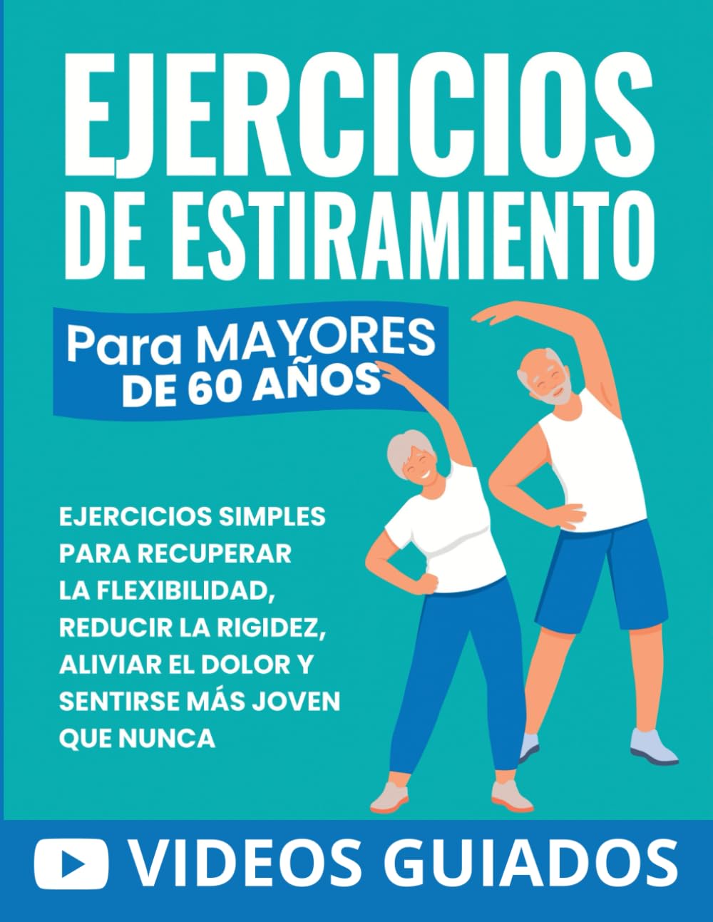 Libro: Ejercicios De Estiramiento Para Mayores De 60 Años: Ejercicios Simples Para Recuperar La Flexibilidad, Reducir La Rigidez, Aliviar El Dolor Y Sentirse Más Joven Que Nunca