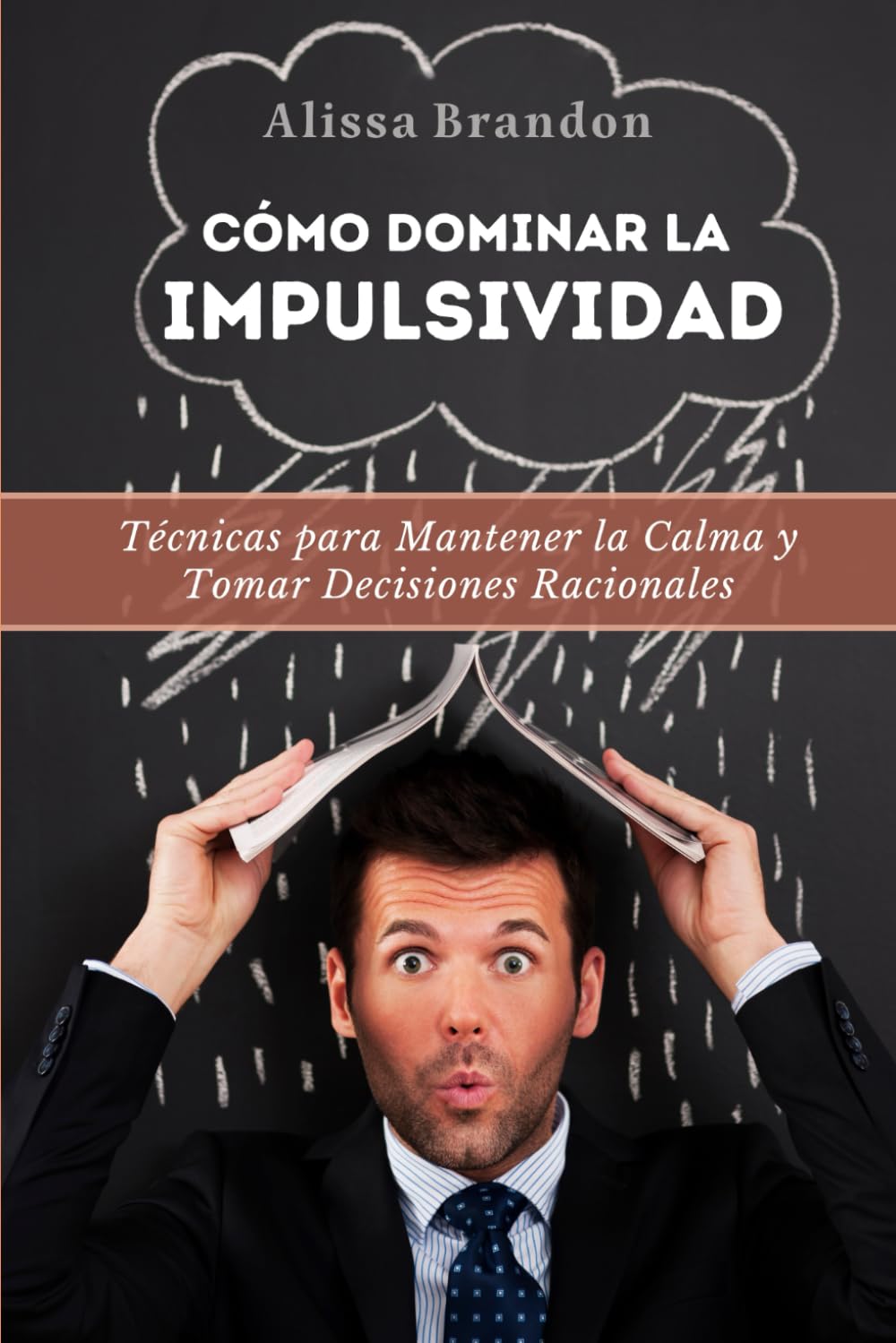 Libro: Cómo Dominar la Impulsividad: Técnicas para Mantener la Calma y Tomar Decisiones Racionales